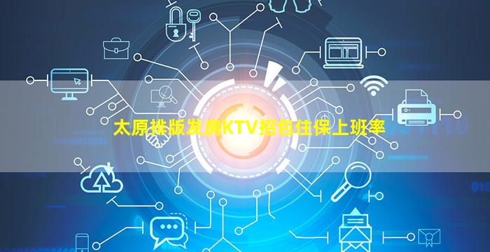 太原排版发房KTV招包住保上班率